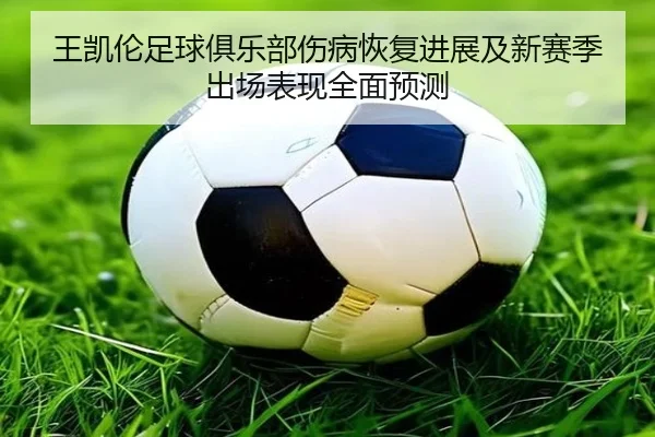 王凯伦足球俱乐部伤病恢复进展及新赛季出场表现全面预测